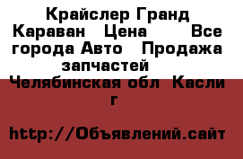 Крайслер Гранд Караван › Цена ­ 1 - Все города Авто » Продажа запчастей   . Челябинская обл.,Касли г.